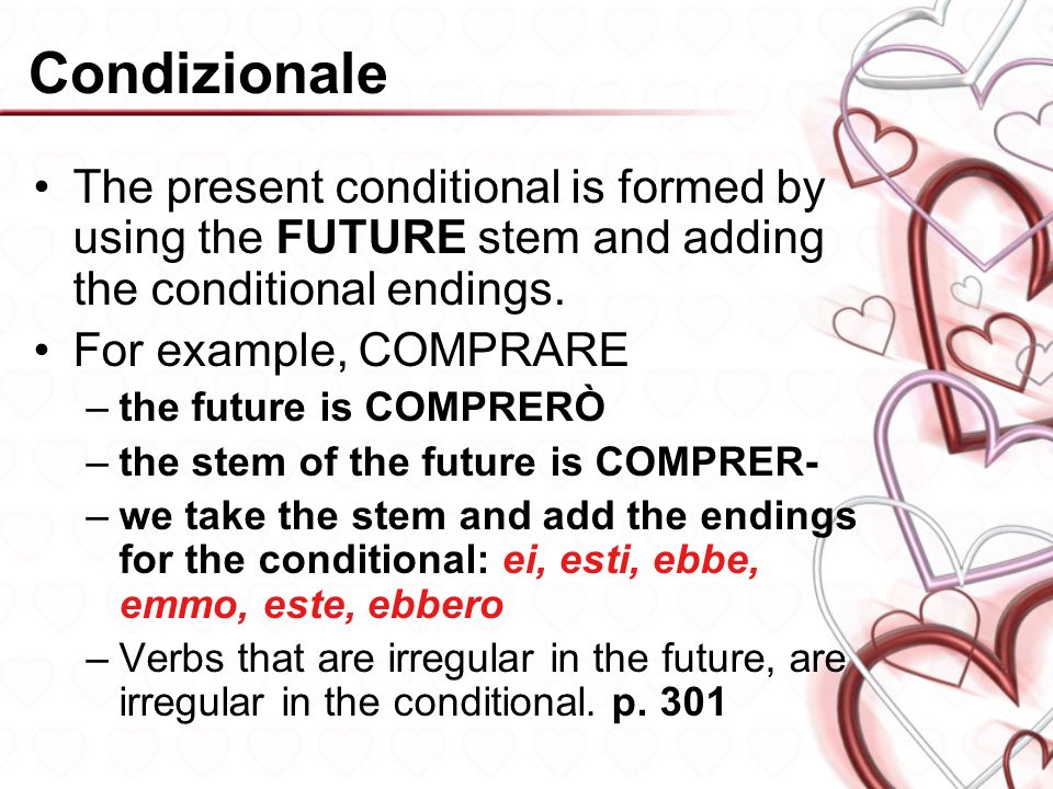 Condizionale The present conditional is formed by using the FUTURE stem and adding the conditional endings.