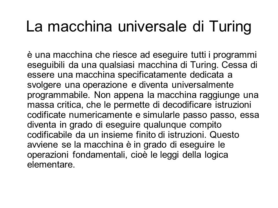 La macchina universale di Turing è una macchina che riesce ad eseguire tutti i programmi eseguibili da una qualsiasi macchina di Turing.