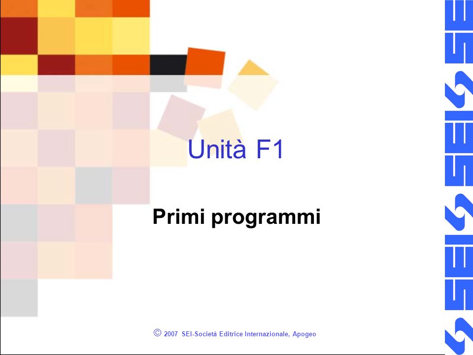 © 2007 SEI-Società Editrice Internazionale, Apogeo Unità F1 Primi programmi