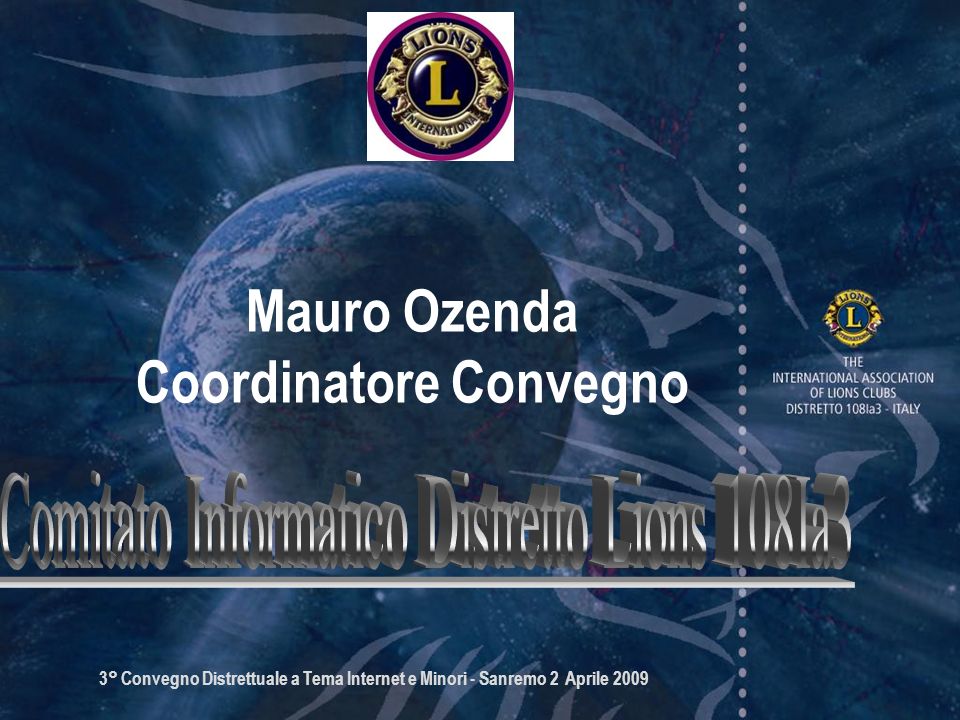 3° Convegno Distrettuale a Tema Internet e Minori - Sanremo 2 Aprile 2009 Mauro Ozenda Coordinatore Convegno
