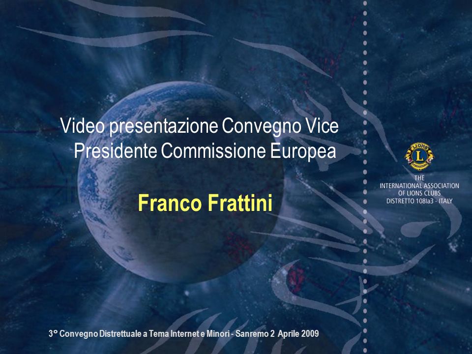 3° Convegno Distrettuale a Tema Internet e Minori - Sanremo 2 Aprile 2009 Video presentazione Convegno Vice Presidente Commissione Europea Franco Frattini