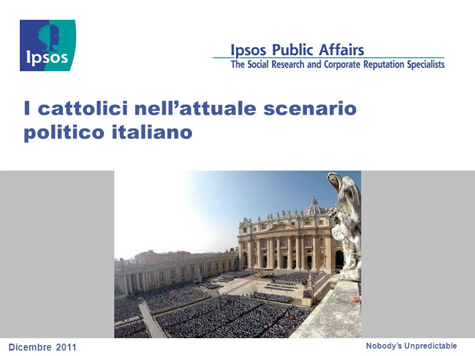 Nobodys Unpredictable I cattolici nellattuale scenario politico italiano Dicembre 2011