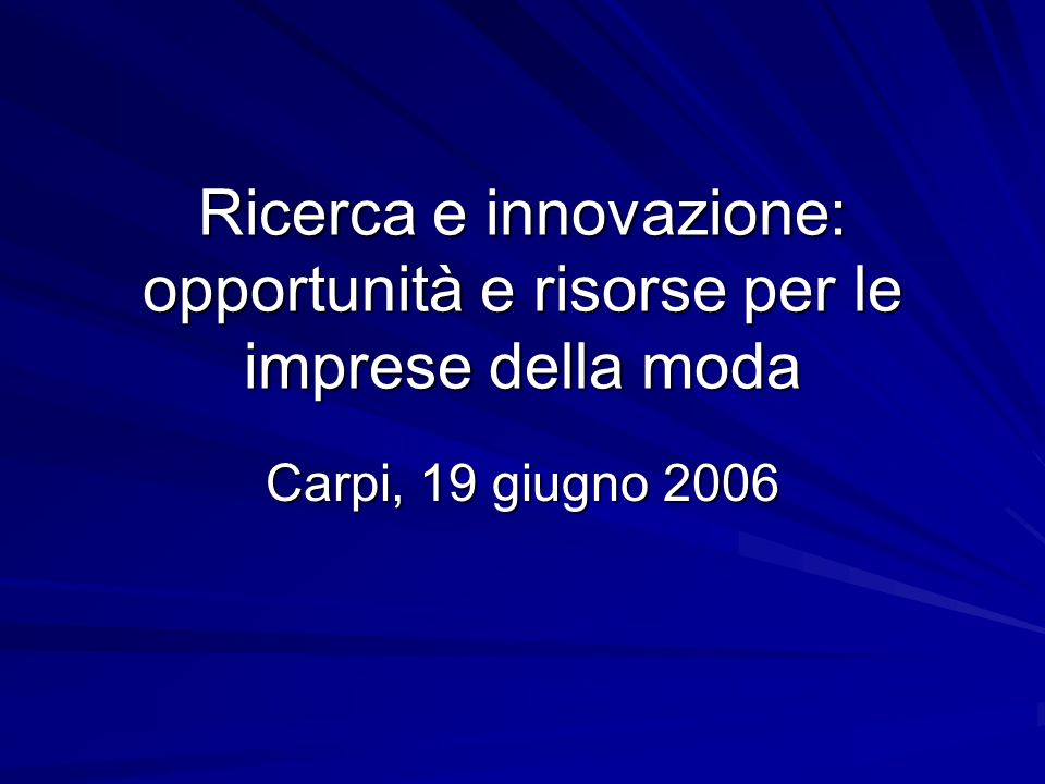 Ricerca e innovazione: opportunità e risorse per le imprese della moda Carpi, 19 giugno 2006