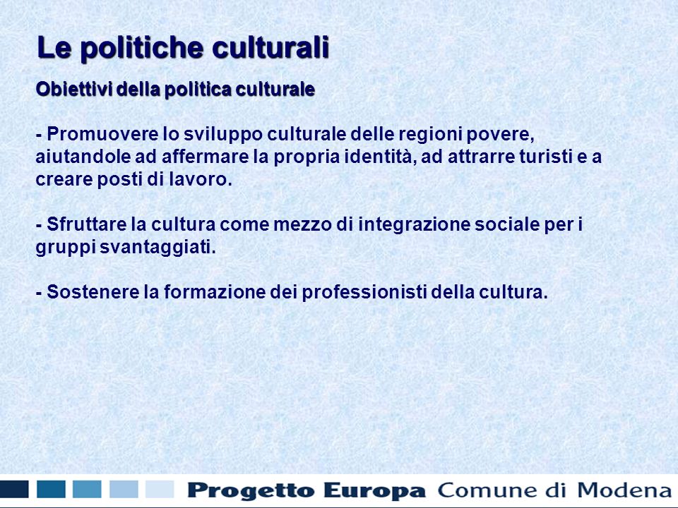Obiettivi della politica culturale - Promuovere lo sviluppo culturale delle regioni povere, aiutandole ad affermare la propria identità, ad attrarre turisti e a creare posti di lavoro.