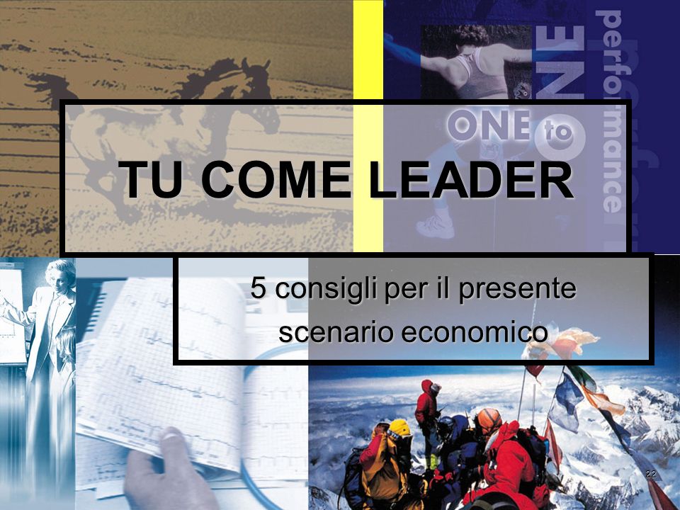 22 TU COME LEADER 5 consigli per il presente scenario economico