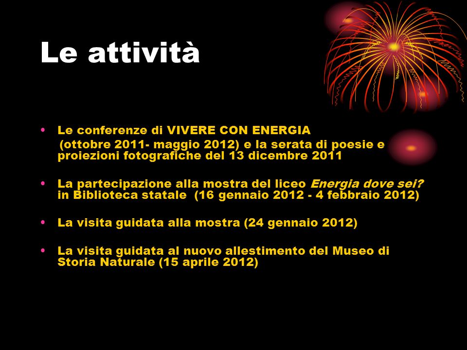 Le attività Le conferenze di VIVERE CON ENERGIA (ottobre maggio 2012) e la serata di poesie e proiezioni fotografiche del 13 dicembre 2011 La partecipazione alla mostra del liceo Energia dove sei.
