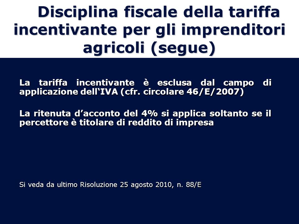 Disciplina fiscale della tariffa incentivante per gli imprenditori agricoli (segue) La tariffa incentivante è esclusa dal campo di applicazione dellIVA (cfr.
