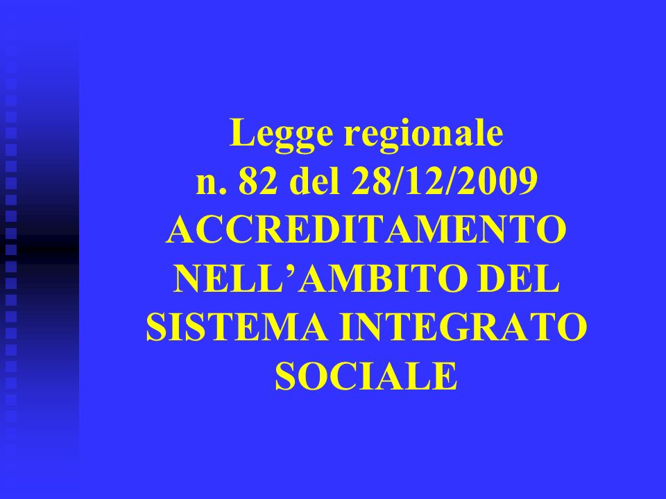 Legge regionale n. 82 del 28/12/2009 ACCREDITAMENTO NELLAMBITO DEL SISTEMA INTEGRATO SOCIALE