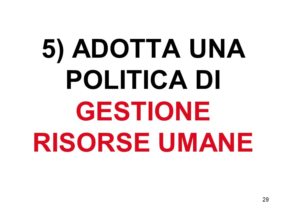 5) ADOTTA UNA POLITICA DI GESTIONE RISORSE UMANE 29