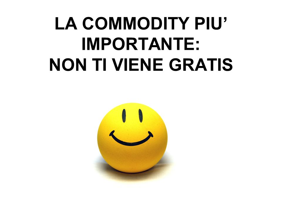 LA COMMODITY PIU IMPORTANTE: NON TI VIENE GRATIS
