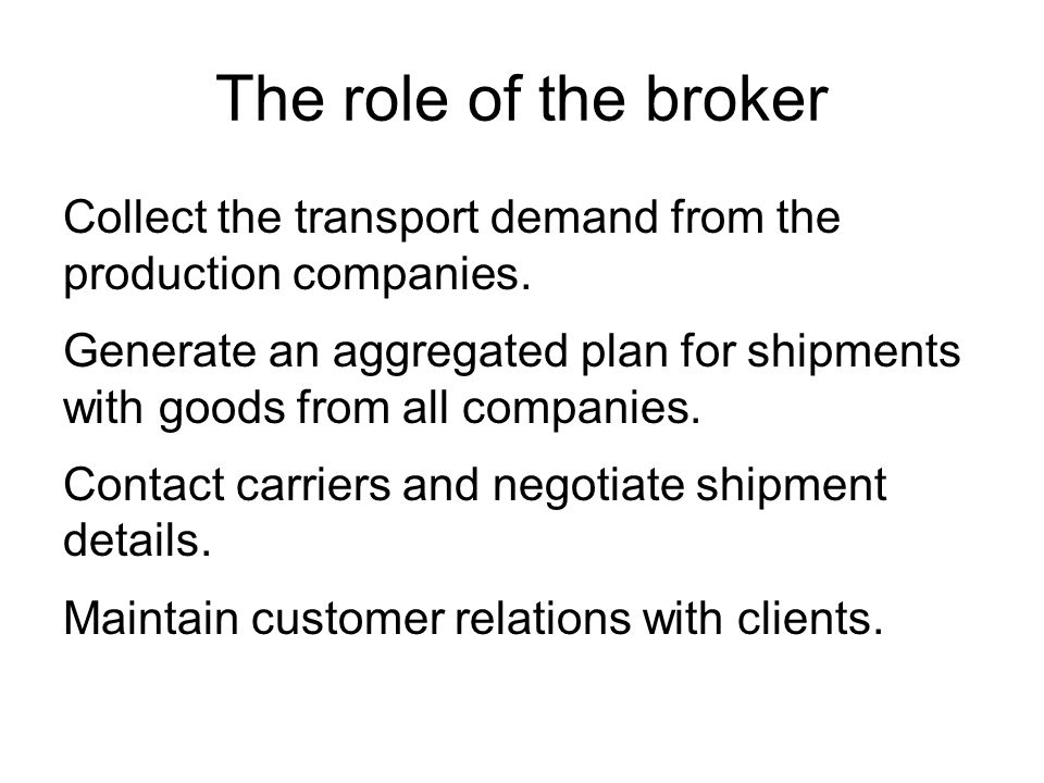 The role of the broker Collect the transport demand from the production companies.