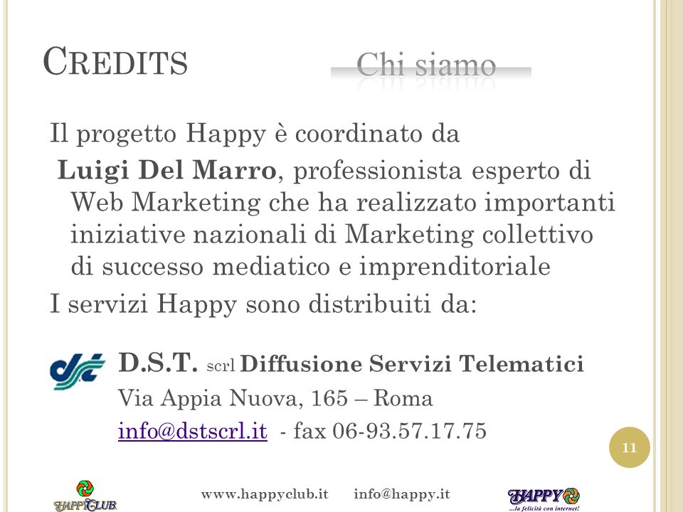 C REDITS Il progetto Happy è coordinato da Luigi Del Marro, professionista esperto di Web Marketing che ha realizzato importanti iniziative nazionali di Marketing collettivo di successo mediatico e imprenditoriale I servizi Happy sono distribuiti da: D.S.T.