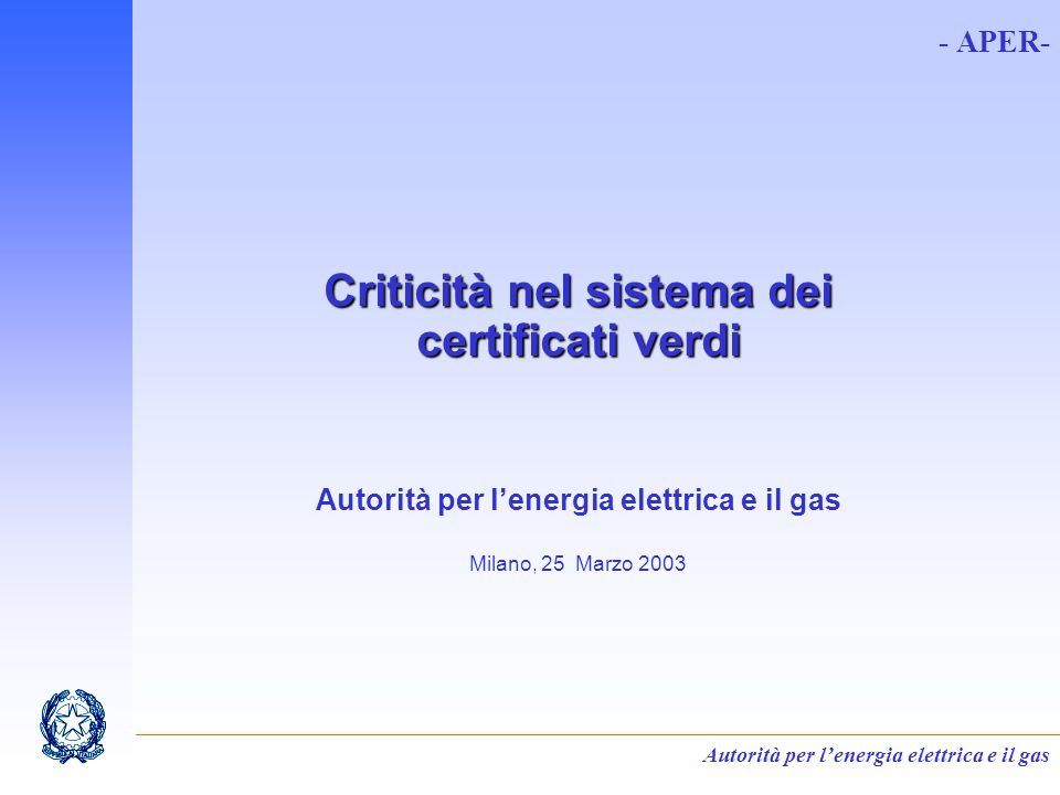 Autorità per lenergia elettrica e il gas - APER- Criticità nel sistema dei certificati verdi Autorità per lenergia elettrica e il gas Milano, 25 Marzo 2003