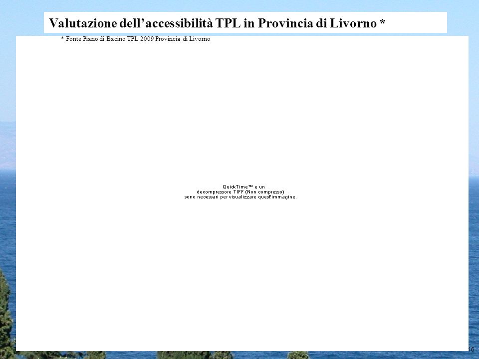 16 Valutazione dellaccessibilità TPL in Provincia di Livorno * * Fonte Piano di Bacino TPL 2009 Provincia di Livorno