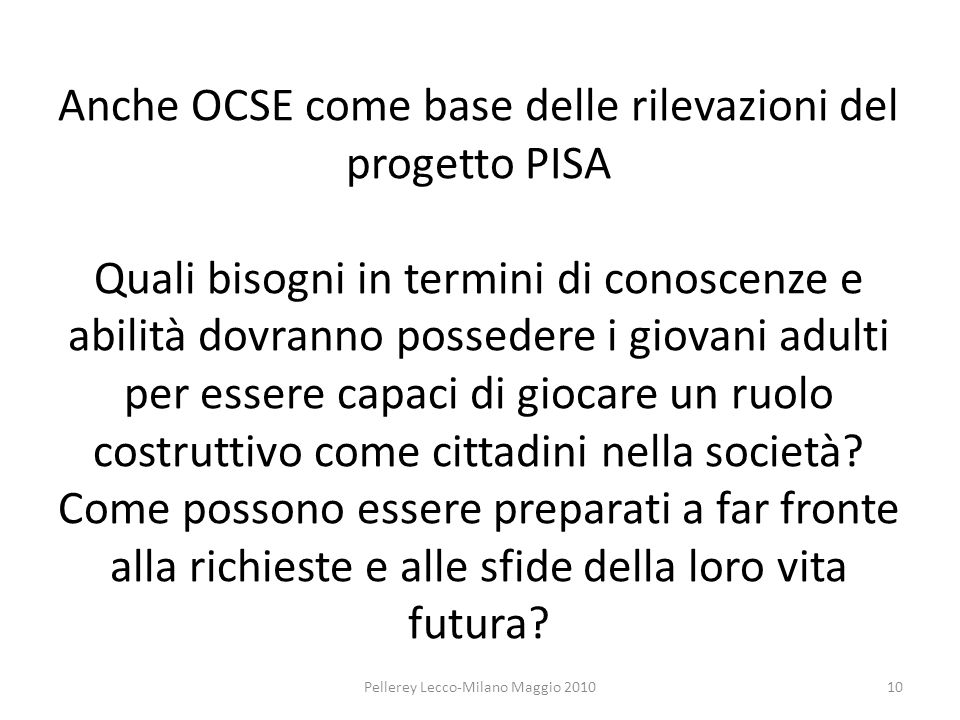Anche OCSE come base delle rilevazioni del progetto PISA Quali bisogni in termini di conoscenze e abilità dovranno possedere i giovani adulti per essere capaci di giocare un ruolo costruttivo come cittadini nella società.