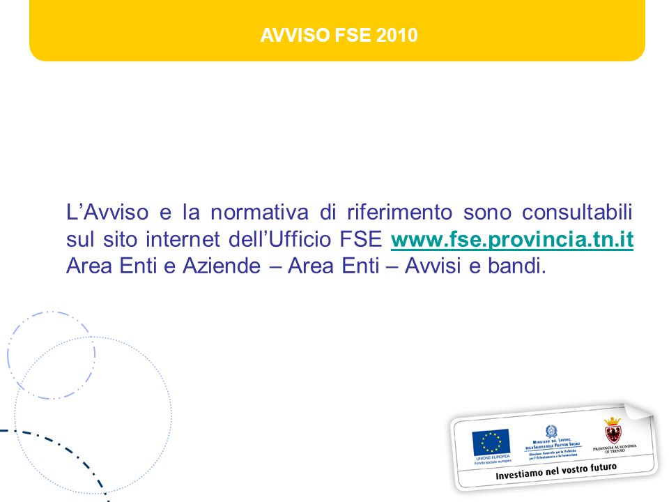 AVVISO FSE 2010 LAvviso e la normativa di riferimento sono consultabili sul sito internet dellUfficio FSE   Area Enti e Aziende – Area Enti – Avvisi e bandi.