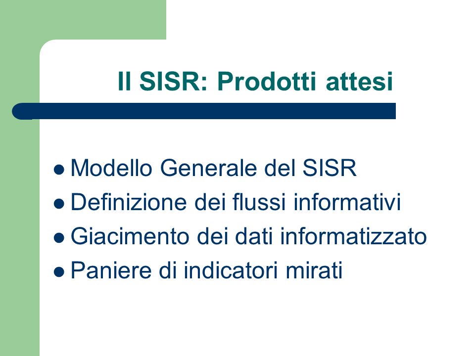 Il SISR: Prodotti attesi Modello Generale del SISR Definizione dei flussi informativi Giacimento dei dati informatizzato Paniere di indicatori mirati
