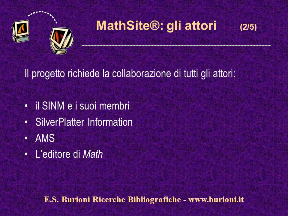 MathSite®: gli attori (2/5) Il progetto richiede la collaborazione di tutti gli attori: il SINM e i suoi membri SilverPlatter Information AMS Leditore di Math E.S.