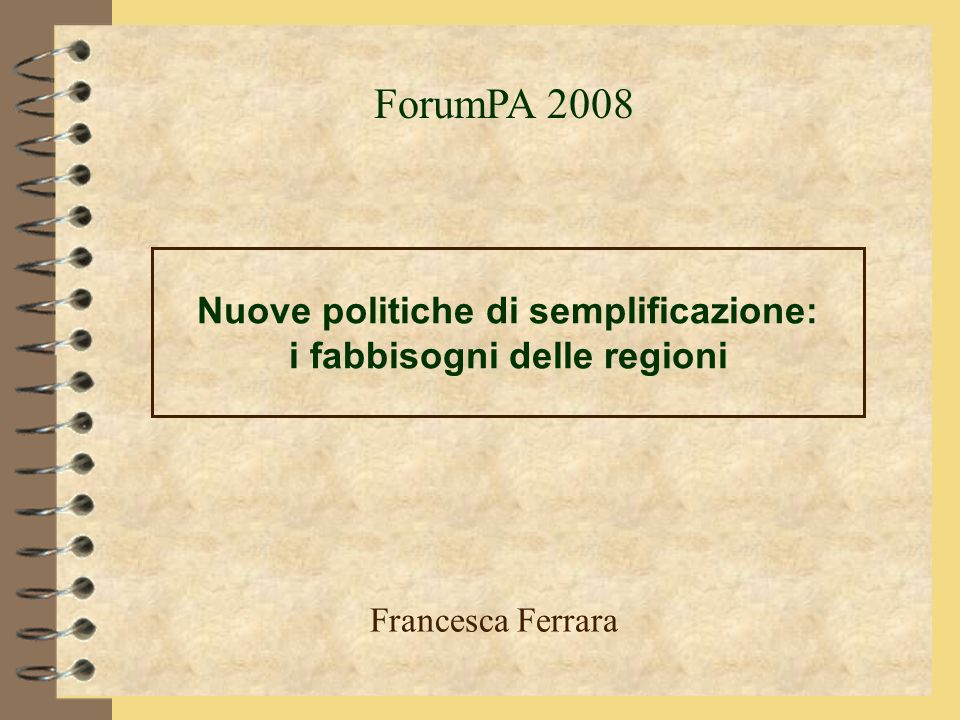 Nuove politiche di semplificazione: i fabbisogni delle regioni Francesca Ferrara ForumPA 2008