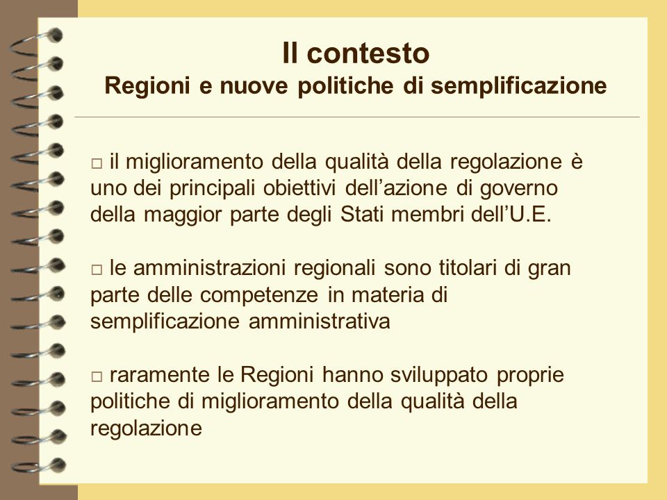 Il contesto Regioni e nuove politiche di semplificazione o il miglioramento della qualità della regolazione è uno dei principali obiettivi dellazione di governo della maggior parte degli Stati membri dellU.E.