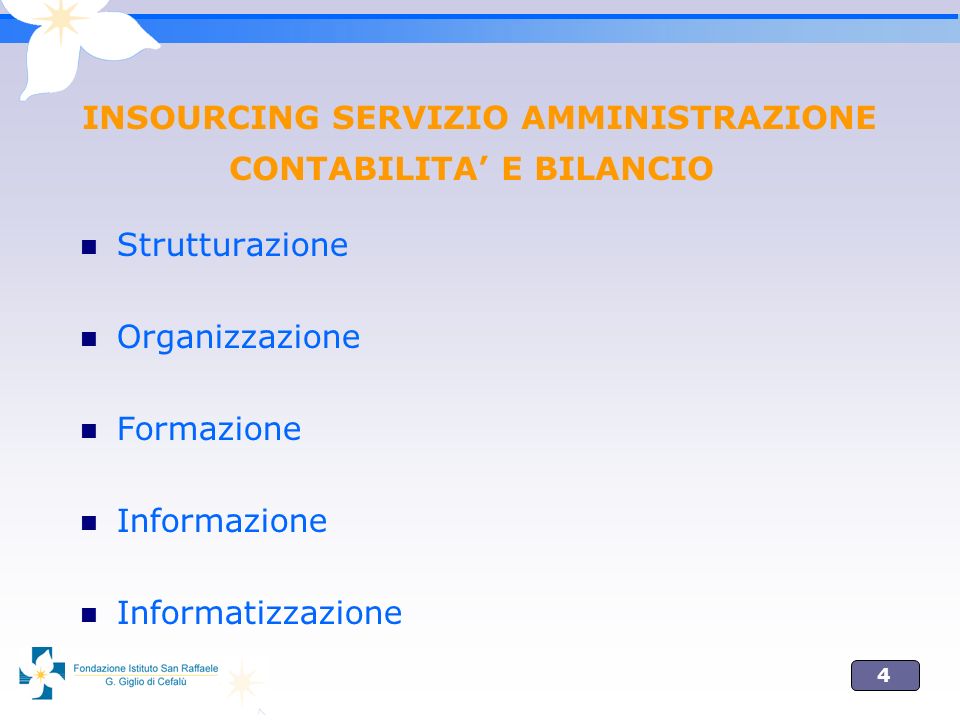 4 INSOURCING SERVIZIO AMMINISTRAZIONE CONTABILITA E BILANCIO Strutturazione Organizzazione Formazione Informazione Informatizzazione