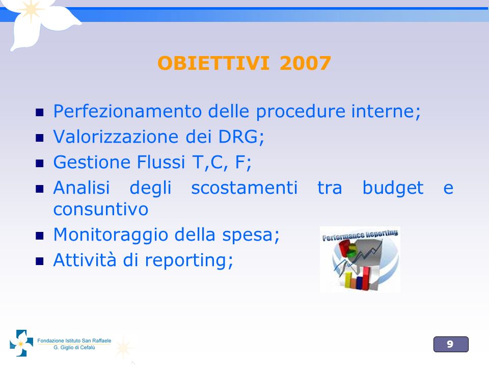 9 OBIETTIVI 2007 Perfezionamento delle procedure interne; Valorizzazione dei DRG; Gestione Flussi T,C, F; Analisi degli scostamenti tra budget e consuntivo Monitoraggio della spesa; Attività di reporting;