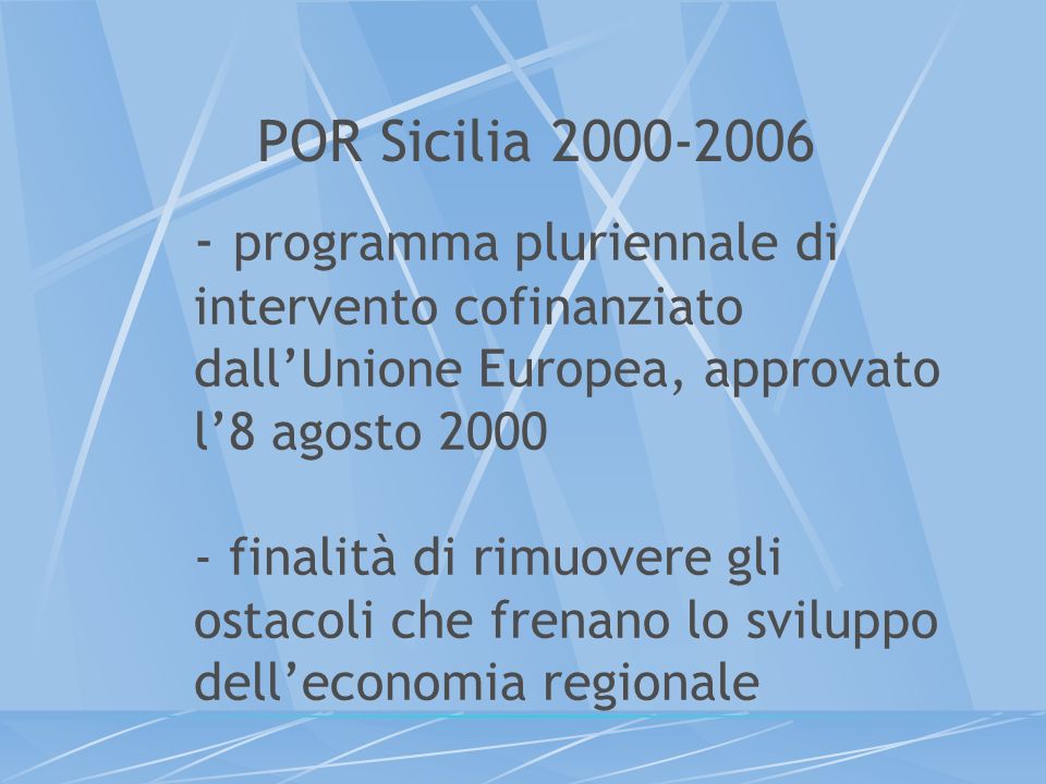- programma pluriennale di intervento cofinanziato dallUnione Europea, approvato l8 agosto finalità di rimuovere gli ostacoli che frenano lo sviluppo delleconomia regionale POR Sicilia