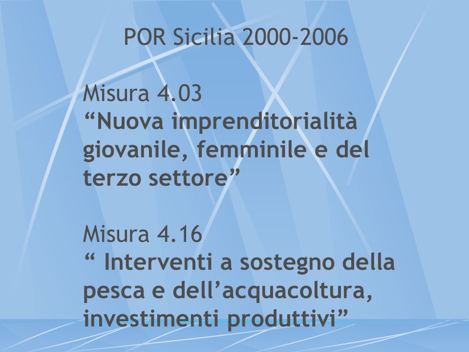 POR Sicilia Misura 4.03 Nuova imprenditorialità giovanile, femminile e del terzo settore Misura 4.16 Interventi a sostegno della pesca e dellacquacoltura, investimenti produttivi