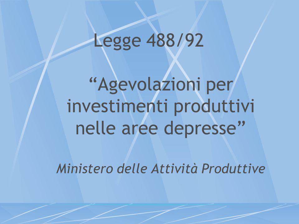 Legge 488/92 Agevolazioni per investimenti produttivi nelle aree depresse Ministero delle Attività Produttive