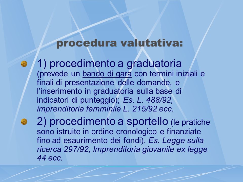 procedura valutativa: 1) procedimento a graduatoria (prevede un bando di gara con termini iniziali e finali di presentazione delle domande, e linserimento in graduatoria sulla base di indicatori di punteggio); Es.