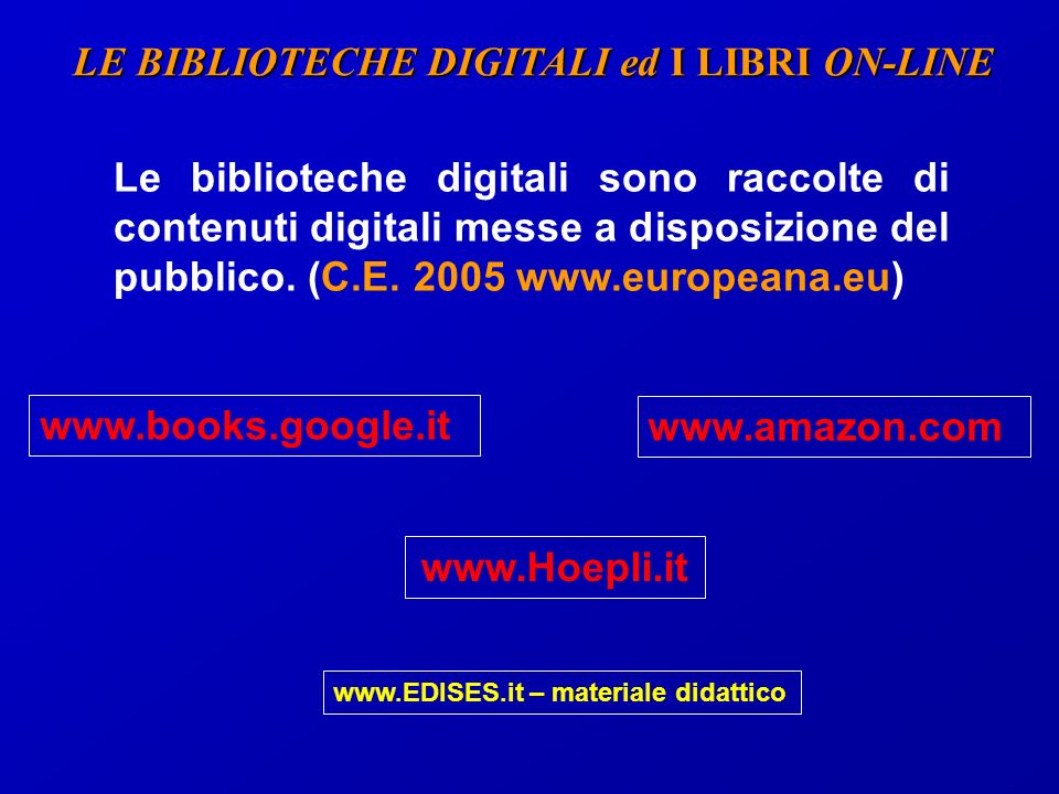 LE BIBLIOTECHE DIGITALI ed I LIBRI ON-LINE Le biblioteche digitali sono raccolte di contenuti digitali messe a disposizione del pubblico.