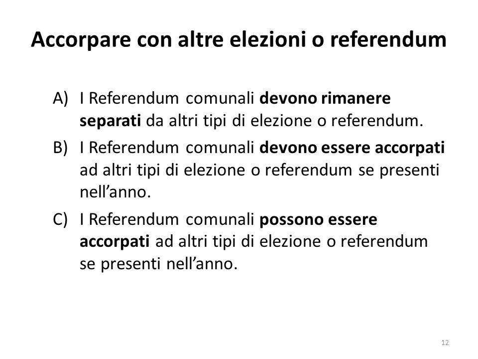 Accorpare con altre elezioni o referendum A)I Referendum comunali devono rimanere separati da altri tipi di elezione o referendum.