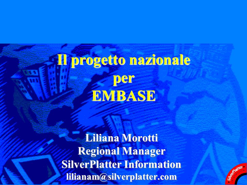 Il progetto nazionale per EMBASE Liliana Morotti Regional Manager SilverPlatter Information