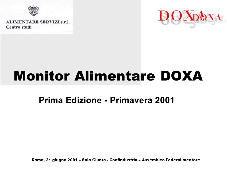 Monitor Alimentare DOXA Prima Edizione - Primavera 2001 Roma, 21 giugno 2001 – Sala Giunta - Confindustria – Assemblea Federalimentare