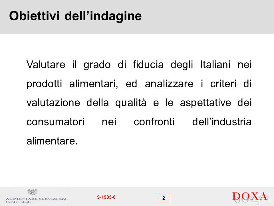 2 S Obiettivi dellindagine Valutare il grado di fiducia degli Italiani nei prodotti alimentari, ed analizzare i criteri di valutazione della qualità e le aspettative dei consumatori nei confronti dellindustria alimentare.