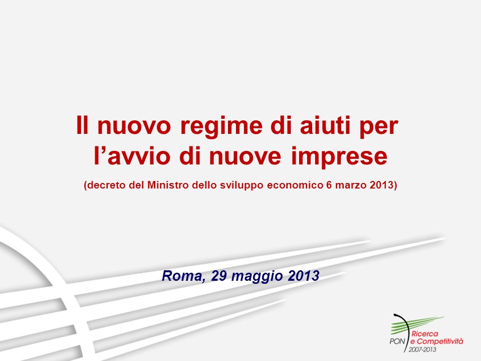 Il nuovo regime di aiuti per lavvio di nuove imprese (decreto del Ministro dello sviluppo economico 6 marzo 2013) Roma, 29 maggio 2013
