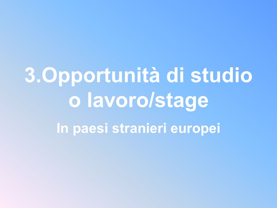 3.Opportunità di studio o lavoro/stage In paesi stranieri europei