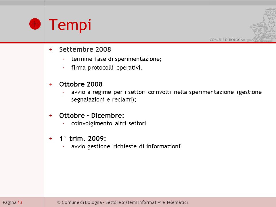 © Comune di Bologna - Settore Sistemi Informativi e TelematiciPagina 13 Tempi +Settembre 2008 ·termine fase di sperimentazione; ·firma protocolli operativi.