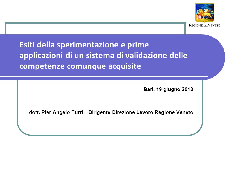 Esiti della sperimentazione e prime applicazioni di un sistema di validazione delle competenze comunque acquisite Bari, 19 giugno 2012 dott.