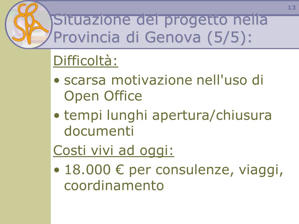 13 Situazione del progetto nella Provincia di Genova (5/5): Difficoltà: scarsa motivazione nell uso di Open Office tempi lunghi apertura/chiusura documenti Costi vivi ad oggi: per consulenze, viaggi, coordinamento