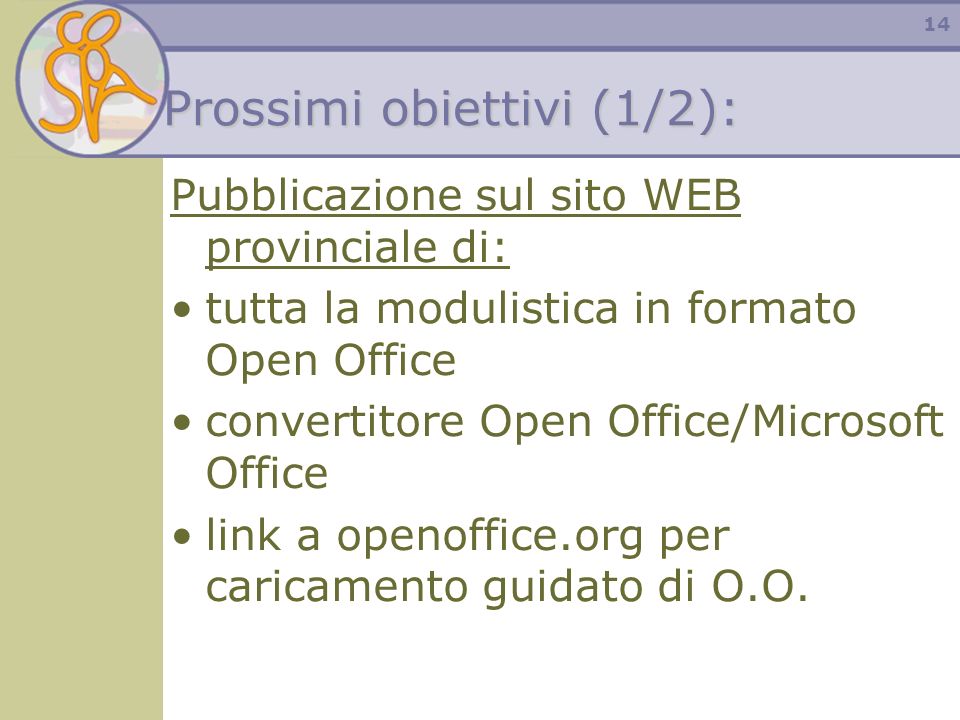 14 Prossimi obiettivi (1/2): Pubblicazione sul sito WEB provinciale di: tutta la modulistica in formato Open Office convertitore Open Office/Microsoft Office link a openoffice.org per caricamento guidato di O.O.