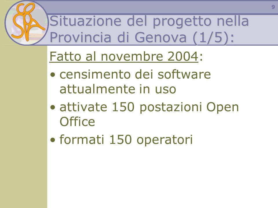 9 Situazione del progetto nella Provincia di Genova (1/5): Fatto al novembre 2004: censimento dei software attualmente in uso attivate 150 postazioni Open Office formati 150 operatori