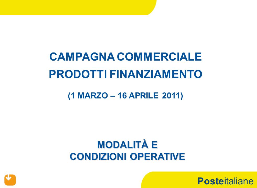 Posteitaliane CAMPAGNA COMMERCIALE PRODOTTI FINANZIAMENTO (1 MARZO – 16 APRILE 2011) MODALITÀ E CONDIZIONI OPERATIVE