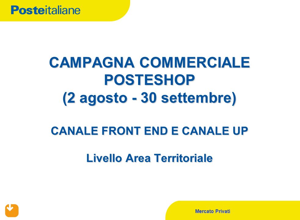 Mercato Privati CAMPAGNA COMMERCIALE POSTESHOP (2 agosto - 30 settembre) CANALE FRONT END E CANALE UP Livello Area Territoriale