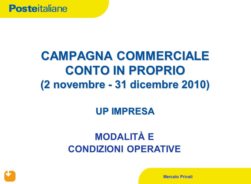 Mercato Privati CAMPAGNA COMMERCIALE CONTO IN PROPRIO (2 novembre - 31 dicembre 2010) UP IMPRESA MODALITÀ E CONDIZIONI OPERATIVE