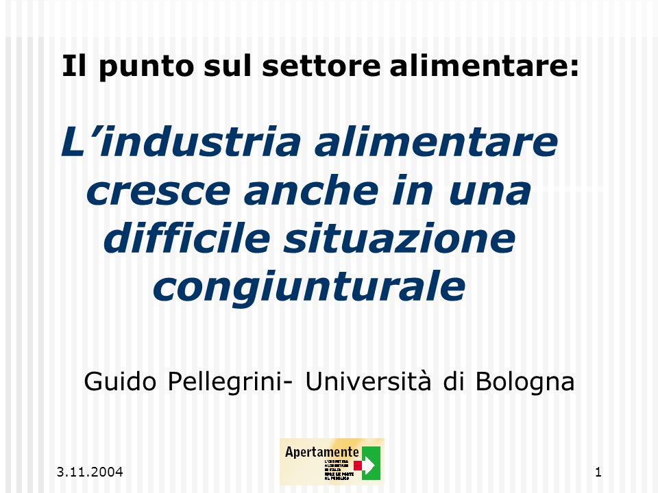 Lindustria alimentare cresce anche in una difficile situazione congiunturale Guido Pellegrini- Università di Bologna Il punto sul settore alimentare: