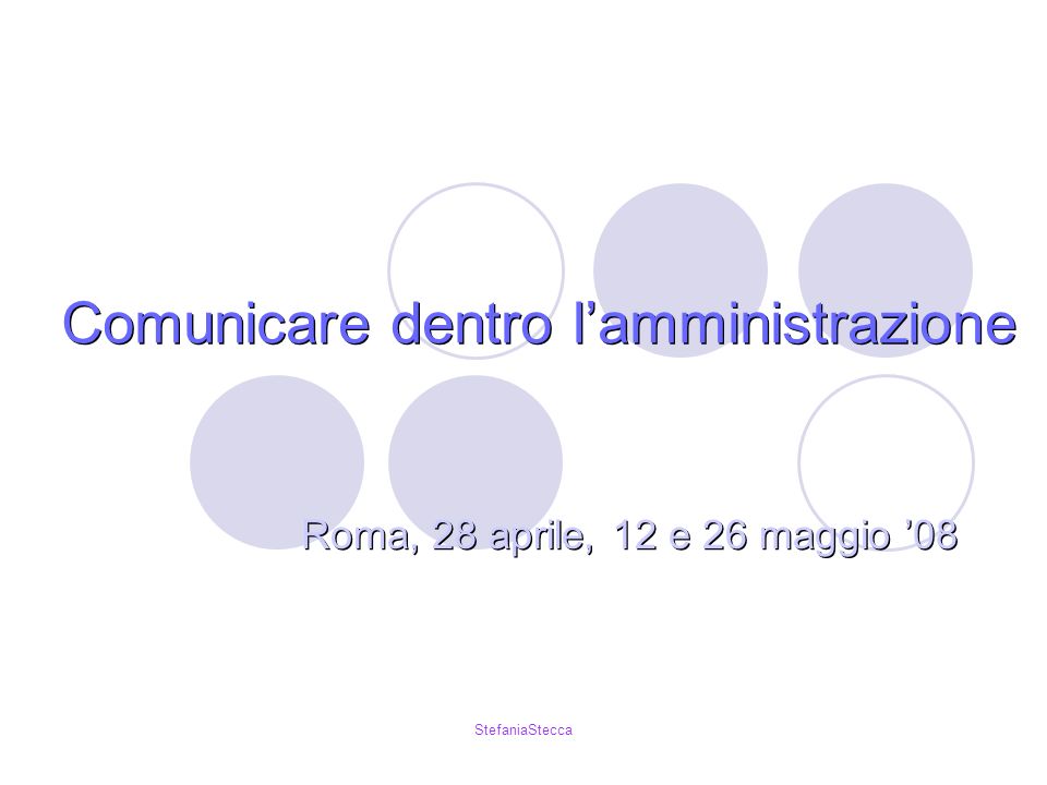 StefaniaStecca Comunicare dentro lamministrazione Roma, 28 aprile, 12 e 26 maggio 08