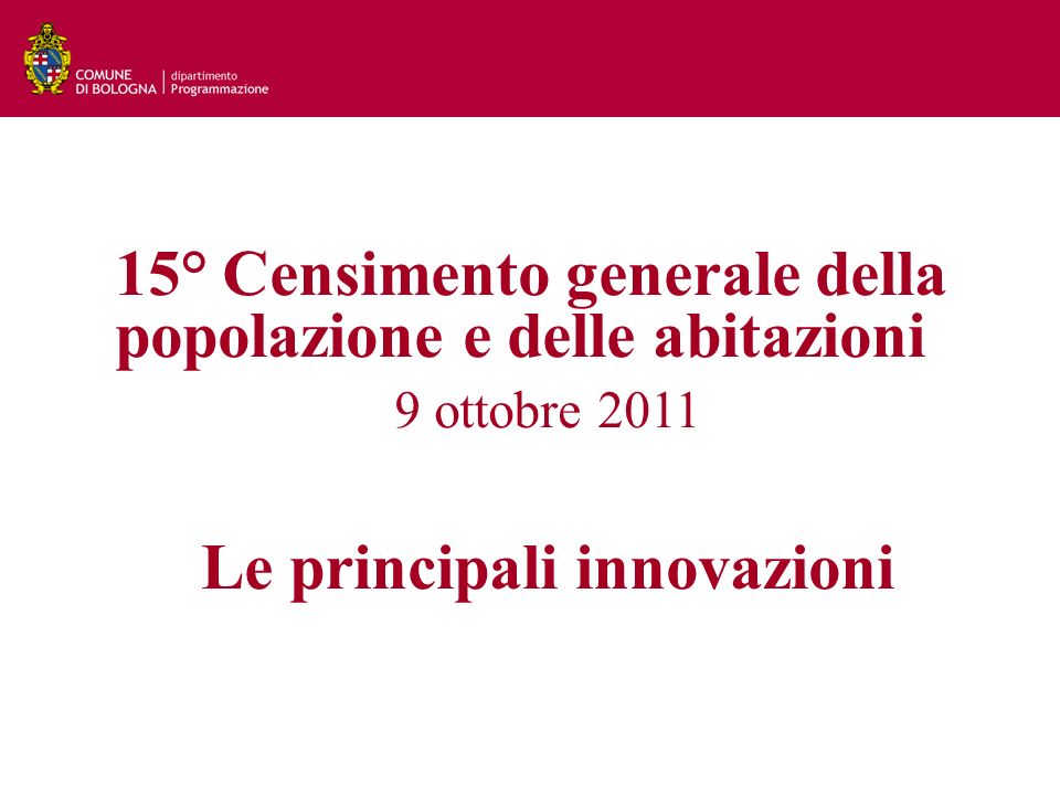 15° Censimento generale della popolazione e delle abitazioni 9 ottobre 2011 Le principali innovazioni