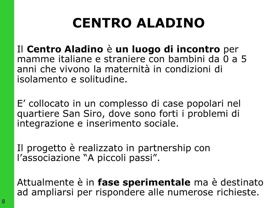 8 CENTRO ALADINO Il Centro Aladino è un luogo di incontro per mamme italiane e straniere con bambini da 0 a 5 anni che vivono la maternità in condizioni di isolamento e solitudine.
