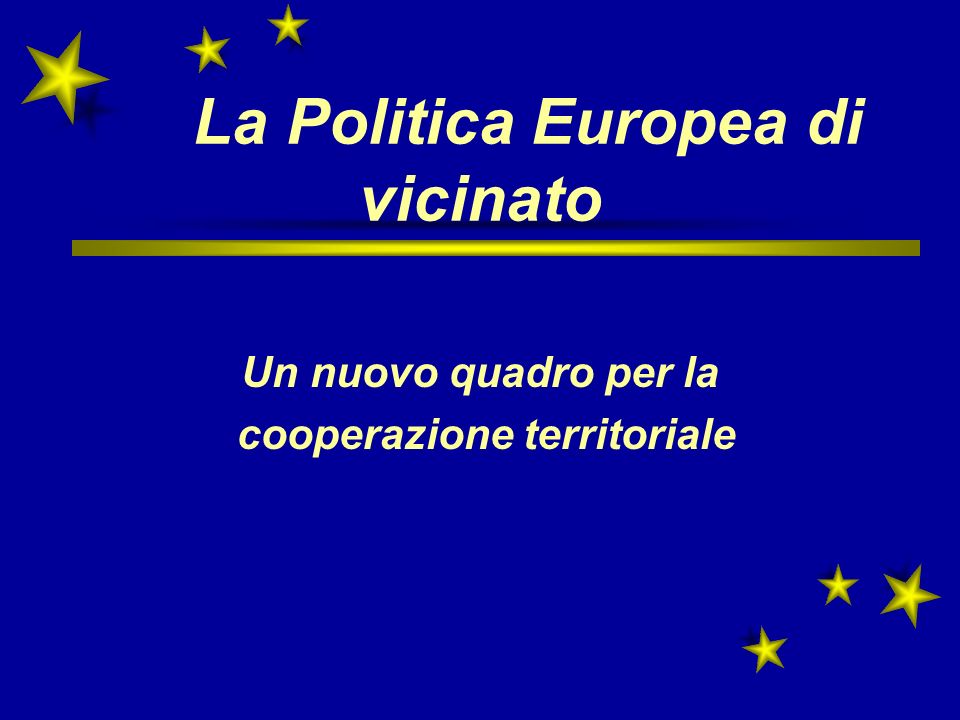 La Politica Europea di vicinato Un nuovo quadro per la cooperazione territoriale